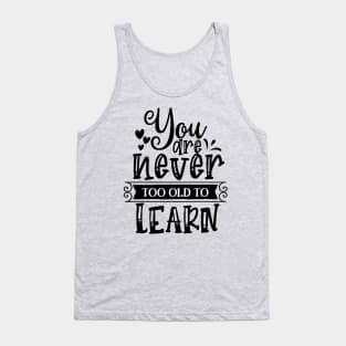 You are Never too Old to Learn Tank Top